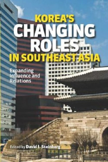 Korea's Changing Roles in Southeast Asia : Expanding Influence and Relations