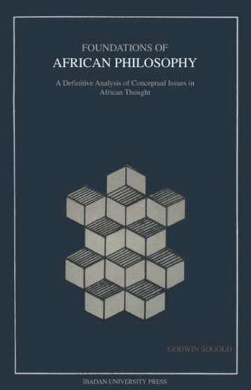Foundations of African Philosophy : A Definitive Analysis of Conceptual Issues in African Thought