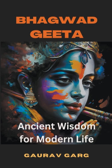 The Bhagwad Geeta : Ancient Wisdom for Modern Life