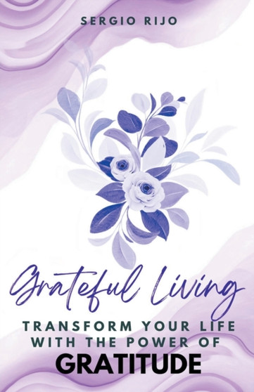 Grateful Living : Transform Your Life with the Power of Gratitude