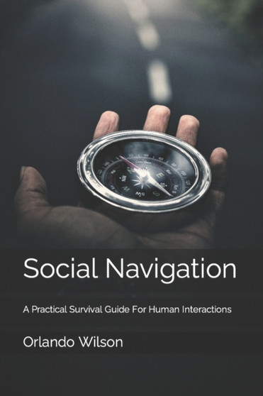 Social Navigation : A Practical Survival Guide For Human Interactions