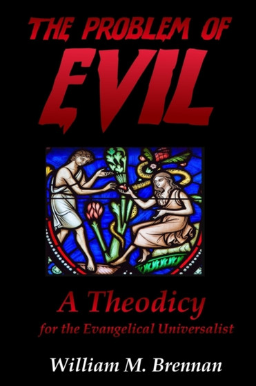 The Problem of Evil : A Theodicy for the Evangelical Universalist