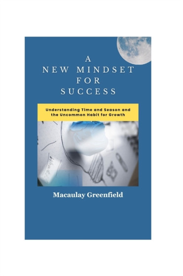 A New Mindset for Success : Understanding Time and Season and the Uncommon Habit for Growth