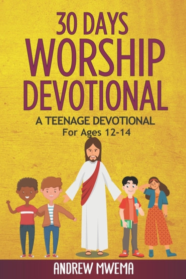 30 Days Worship Devotional : A Teenage Devotional For Ages 12-14