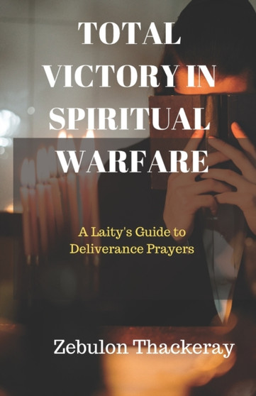 Total Victory in Spiritual Warfare : A Laity's Guide to Deliverance Prayers