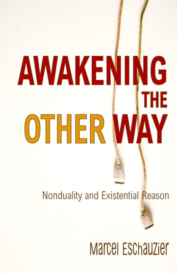 Awakening the Other Way : Nonduality and Existential Reason