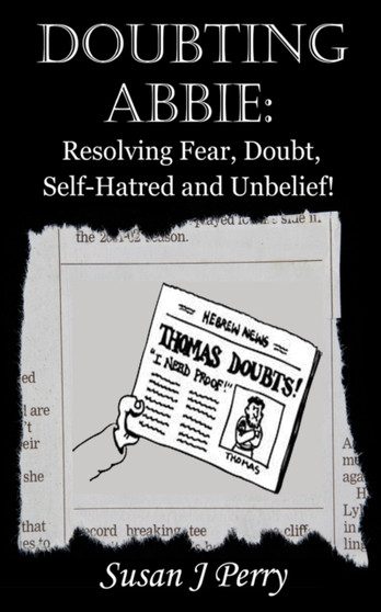 Doubting Abbie : Resolving Fear, Doubt, Self-Hatred and Unbelief!