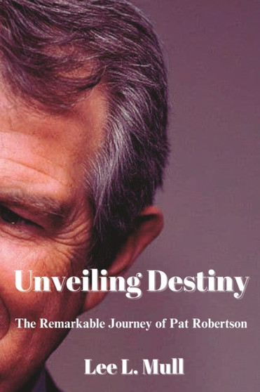 Unveiling Destiny : The Remarkable Journey of Pat Robertson
