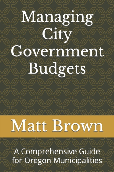 Managing City Government Budgets : A Comprehensive Guide for Oregon Municipalities