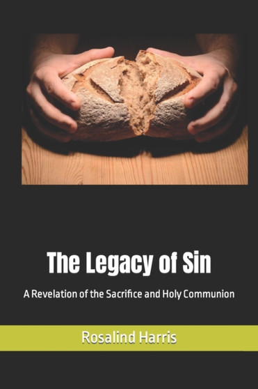 The Legacy of Sin : A Revelation of the Sacrifice and Holy Communion