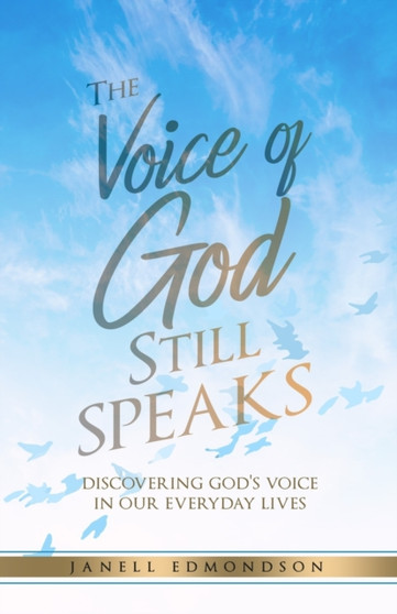 The Voice of God Still Speaks : Discovering God's Voice in our Everyday Lives