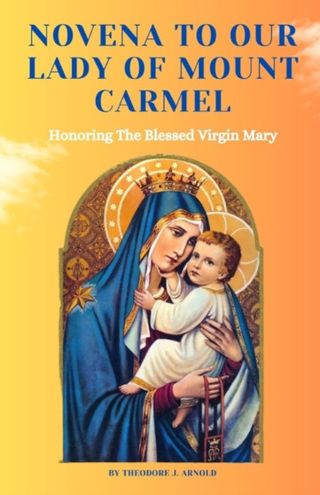 Novena To Our Lady Of Mount Carmel : Honoring The Blessed Virgin Mary