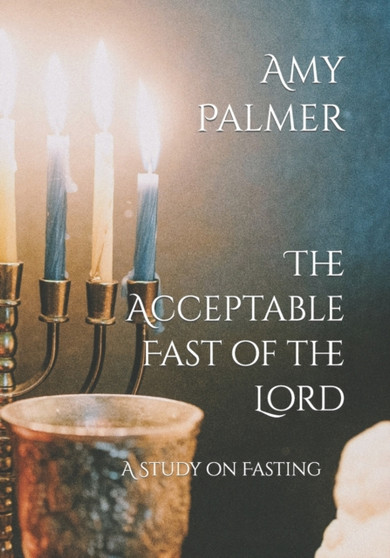 The Acceptable Fast of the Lord : A Study on Fasting