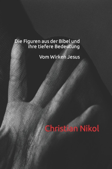 Die Figuren aus der Bibel und ihre tiefere Bedeutung : Vom Wirken Jesus