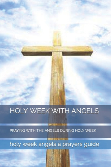 Holy Week with Angels : Praying with the Angels During Holy Week