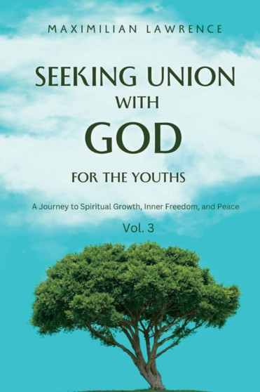 Seeking Union with God for the Youths : A Journey to Spiritual Growth, Inner Freedom, and Peace : 3