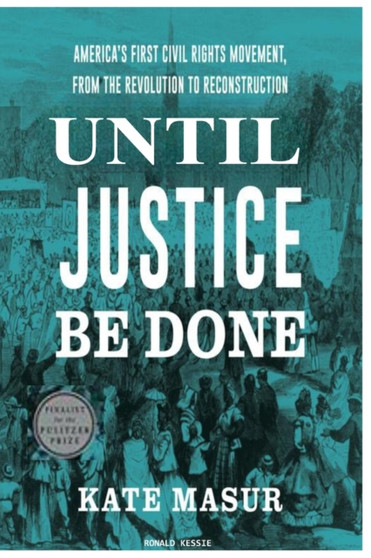 Until : Justice Be Done America's First Civil Rights Movement, from the Revolution to Reconstruction