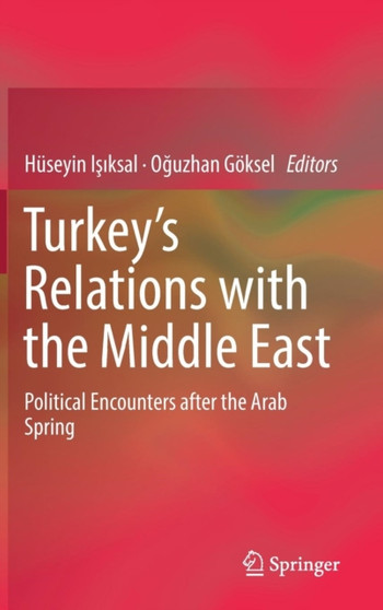 Turkey's Relations with the Middle East : Political Encounters after the Arab Spring