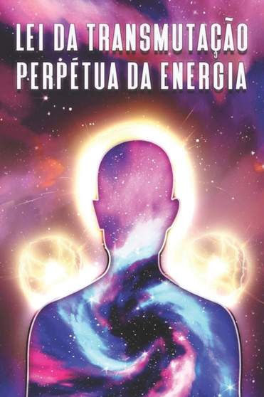 Lei Da Transmutacao Perpetua Da Energia : Leis do Universo 9