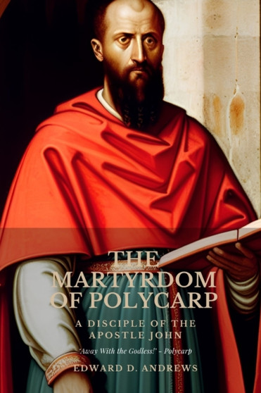 The Martyrdom of Polycarp : A Disciple of the Apostle John