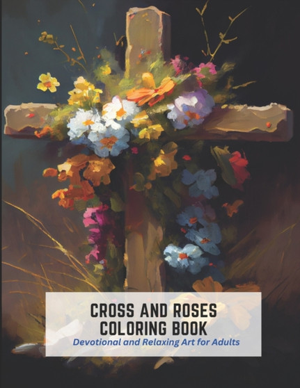Cross and Roses Coloring Book : Devotional and Relaxing Art for Adults