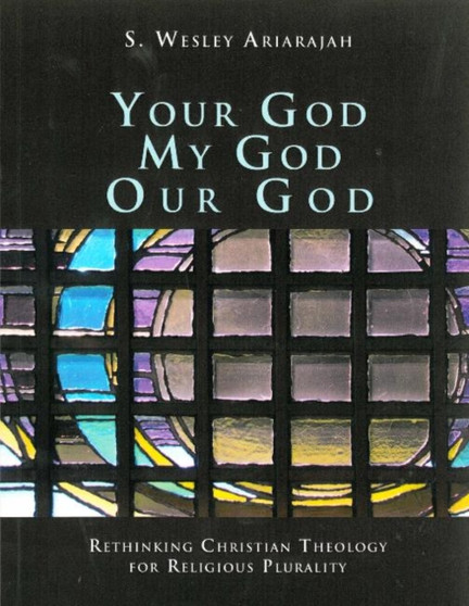 Your God, My God, Our God : Rethinking Christian Theology for Religious Plurality