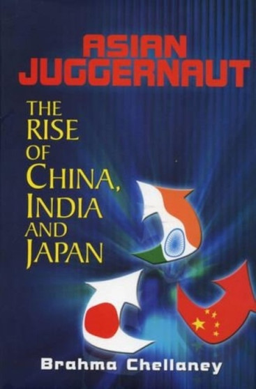 Asian Juggernaut : The Rise Of China India And Japan
