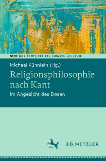 Religionsphilosophie nach Kant : Im Angesicht des Boesen