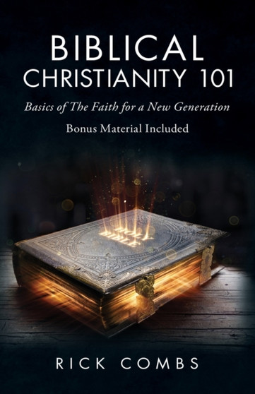 Biblical Christianity 101 : Basics of the Faith for a New Generation