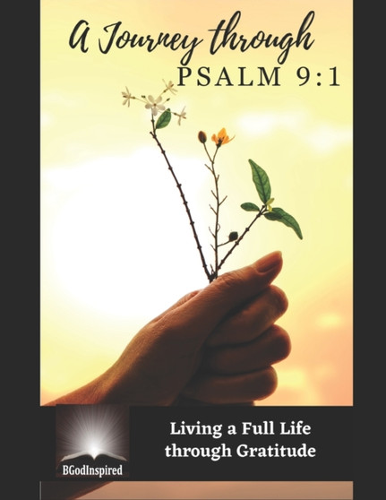 A Journey through Psalm 9 : 1 - Living a Full Life through Gratitude