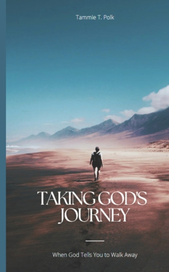 Taking God's Journey : When God Says Walk Away