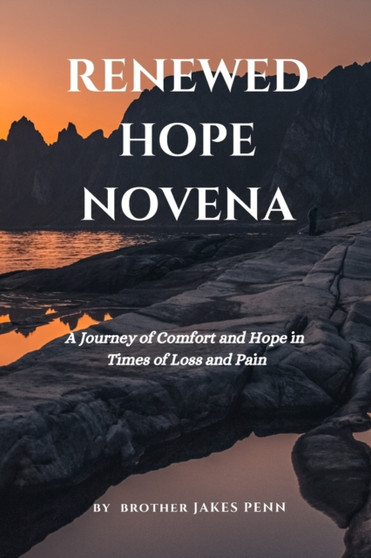 Renewed Hope Novena : A Journey of Comfort and Hope In Times of Loss and Pain