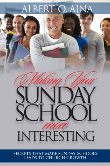 Making Your Sunday School More Interesting : Secrets that make Sunday Schools lead to Church Growth