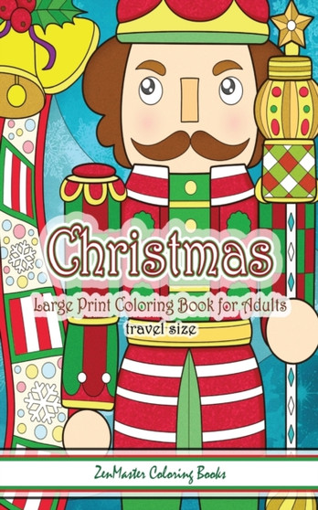 Travel Size Large Print Adult Coloring Book of Christmas : 5x8 Large Print Christmas Coloring Book for Adults With Christmas Trees, Christmas Ornaments, Christmas Food, Nutcrackers, Presents, Santa Cl by Zenmaster Coloring Books - Paperback