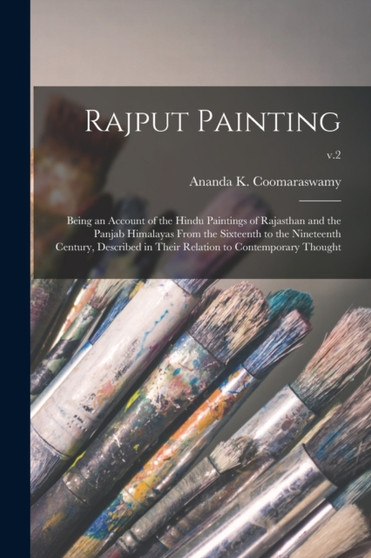 Rajput Painting; Being an Account of the Hindu Paintings of Rajasthan and the Panjab Himalayas From the Sixteenth to the Nineteenth Century, Described in Their Relation to Contemporary Thought; v.2 by Ananda K (Ananda Kenti Coomaraswamy - Paperback