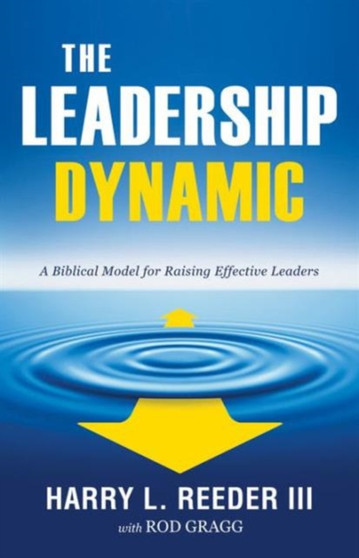 The Leadership Dynamic : A Biblical Model for Raising Effective Leaders