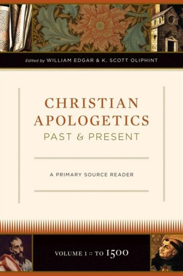 Christian Apologetics Past and Present : A Primary Source Reader