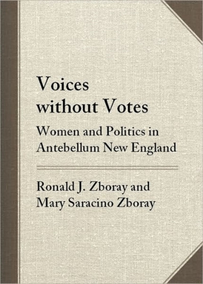 Voices without Votes : Women and Politics in Antebellum New England