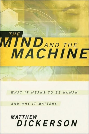 The Mind and the Machine : What it Means to be Human and Why it Matters