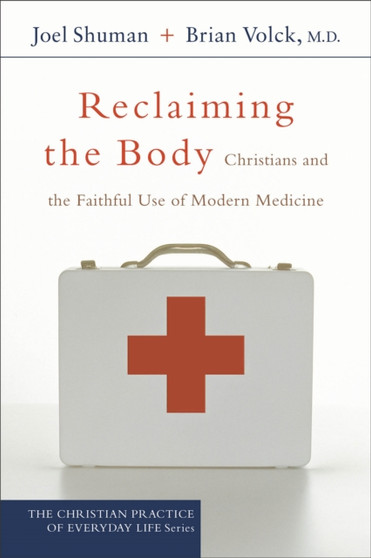 Reclaiming the Body : Christians and the Faithful Use of Modern Medicine