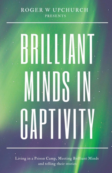 Brilliant Minds in Captivity : Living in a prison camp and meeting Brilliant Minds by Upchurch W Roger - Paperback
