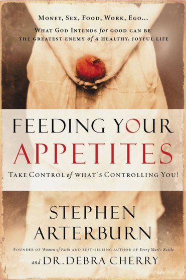 Feeding Your Appetites : Satisfy Your Wants, Needs, and Desires Without Compromising Yourself