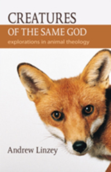 Creatures of the Same God : Explorations in Animal Theology