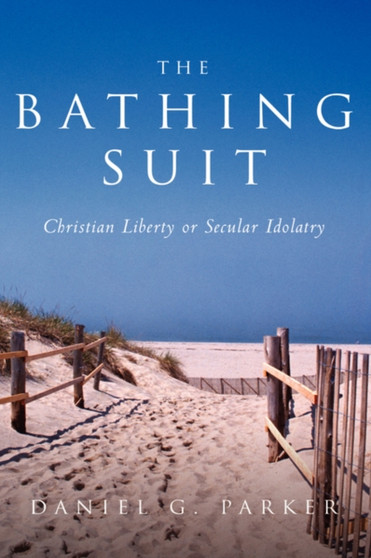 The Bathingsuit:Christian Liberty or Secular Idolatry : Christian Liberty or Secular Idolatry