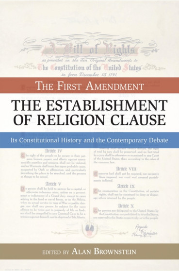 The Establishment of Religion Clause : The First Amendment: Its Constitutional History and The Contemporary Debate