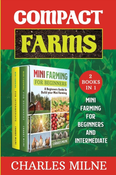 Compact Farms (2 Books in 1) : Mini Farming for Beginners and Intermediate