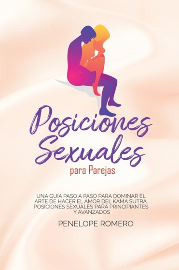Posiciones sexuales para parejas : Una guia paso a paso para dominar el arte de hacer el amor del kama sutra. Posiciones sexuales para principiantes y avanzados (Sex Positions for Couples: A step-by-s