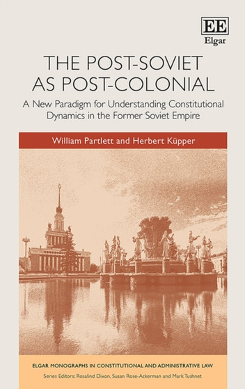 The Post-Soviet as Post-Colonial : A New Paradigm for Understanding Constitutional Dynamics in the Former Soviet Empire