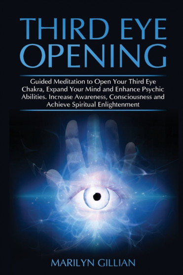 Third Eye Opening : Guided Meditation to Open Your Third Eye Chakra, Expand Your Mind and Enhance Psychic Abilities. Increase Awareness, Consciousness and Achieve Spiritual Enlightenment
