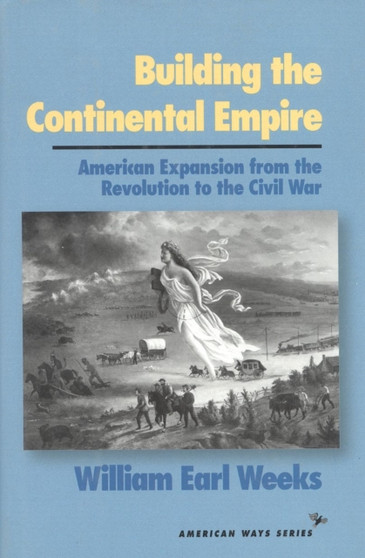 Building the Continental Empire : American Expansion from the Revolution to the Civil War